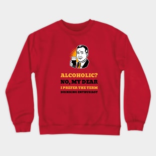 Alcoholic? No, My Dear I Prefer The Term Drinking Enthusiast Crewneck Sweatshirt
